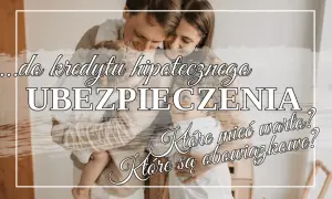 Rodzina przytulająca się na tle tekstu o ubezpieczeniu kredytu hipotecznego. Które są obowiązkowe, a które warto mieć?