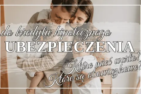 Rodzina przytulająca się na tle tekstu o ubezpieczeniu kredytu hipotecznego. Które są obowiązkowe, a które warto mieć?