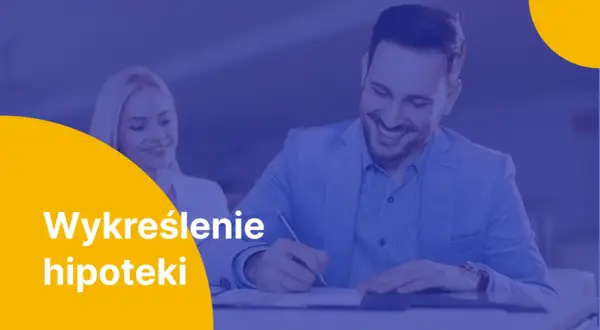 Uśmiechnięty mężczyzna podpisuje dokumenty. Na żółtym tle napis "Wykreślenie hipoteki".